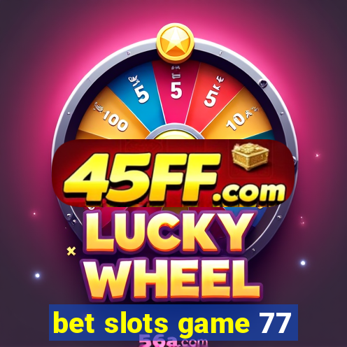 bet slots game 77